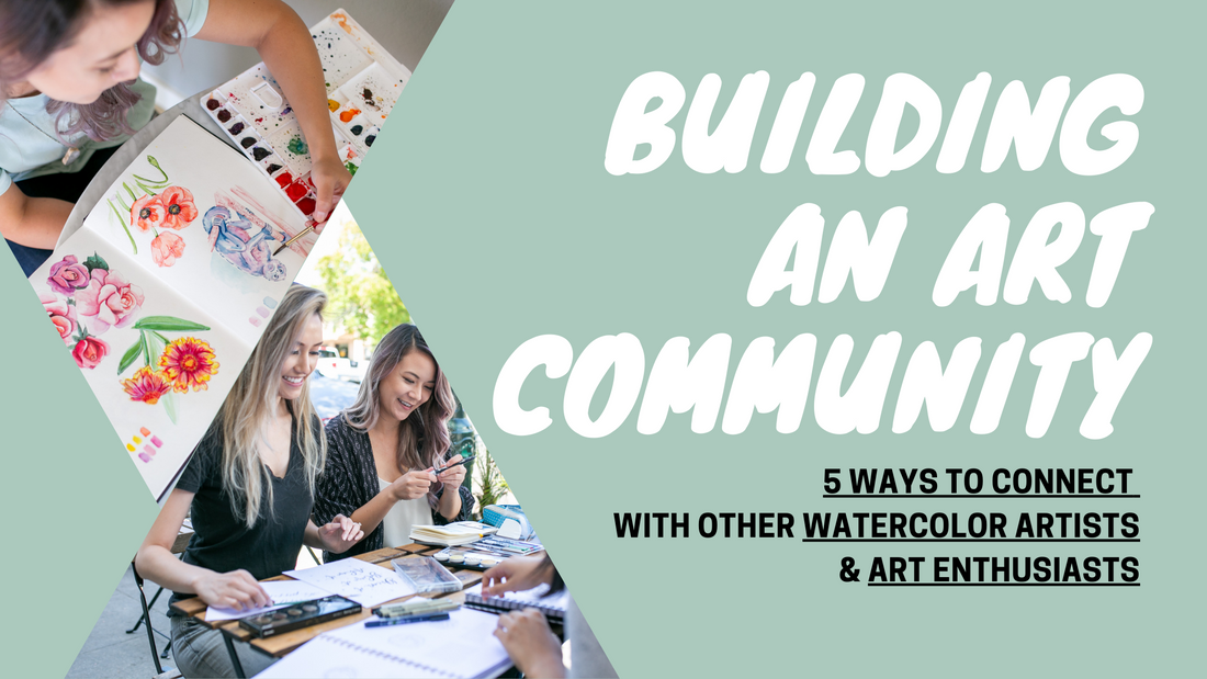 Building an Art Network: 5 Ways to Connect with Other Watercolor Artists and Art Enthusiasts